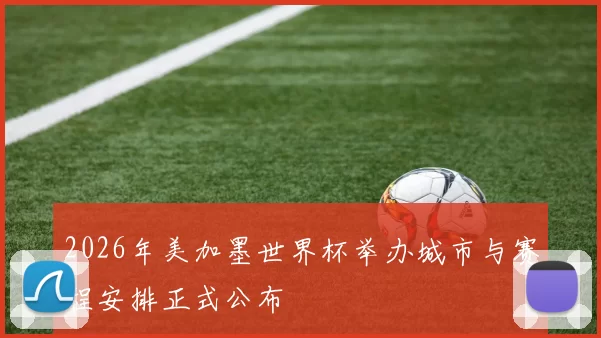 2026年美加墨世界杯举办城市与赛程安排正式公布