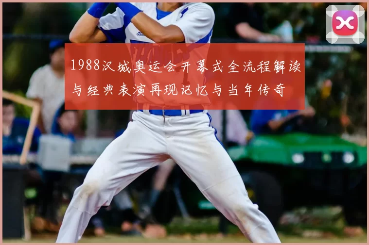 1988汉城奥运会开幕式全流程解读与经典表演再现记忆与当年传奇