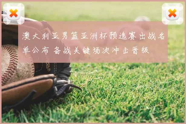 澳大利亚男篮亚洲杯预选赛出战名单公布 备战关键场次冲击晋级