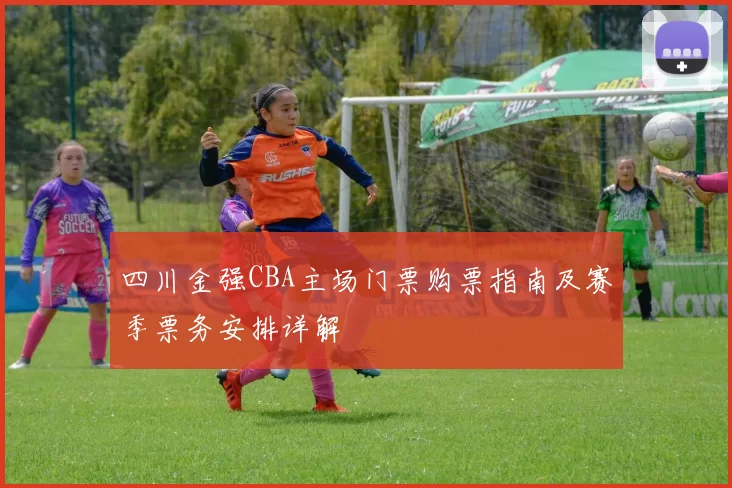 四川金强CBA主场门票购票指南及赛季票务安排详解