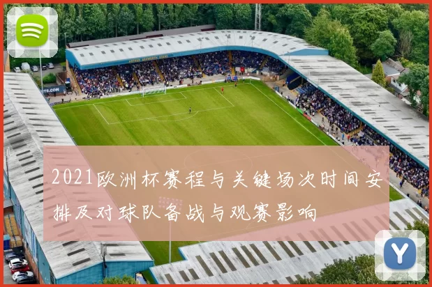 2021欧洲杯赛程与关键场次时间安排及对球队备战与观赛影响