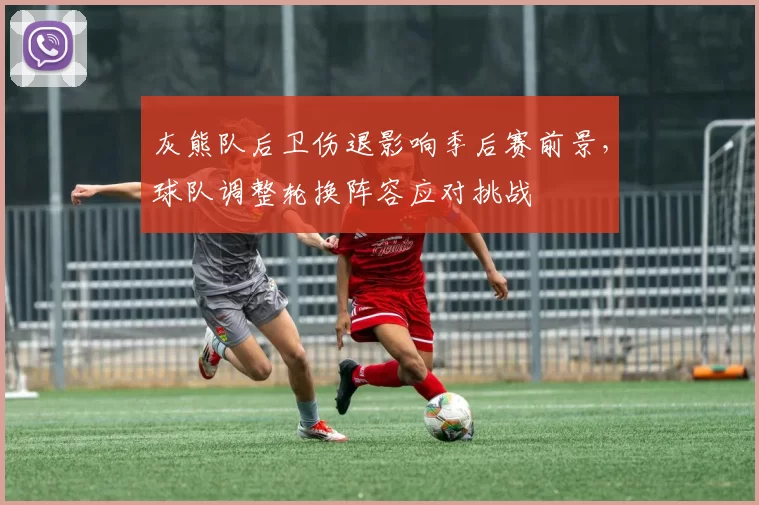 灰熊队后卫伤退影响季后赛前景，球队调整轮换阵容应对挑战