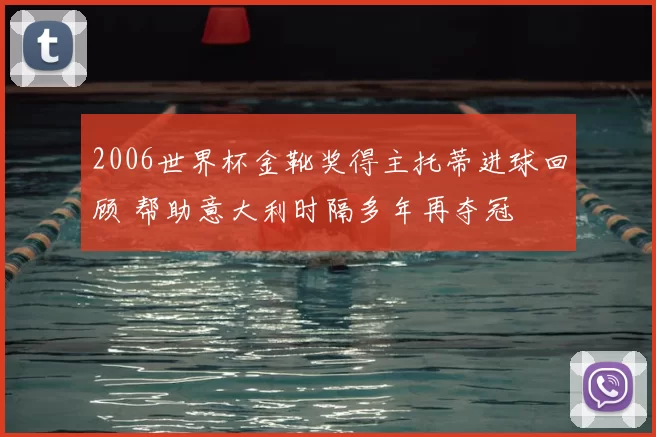 2006世界杯金靴奖得主托蒂进球回顾 帮助意大利时隔多年再夺冠
