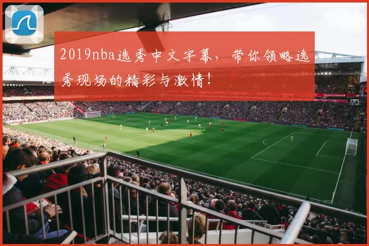 2019nba选秀中文字幕，带你领略选秀现场的精彩与激情！
