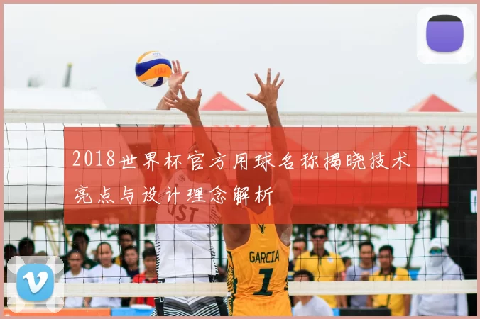 2018世界杯官方用球名称揭晓技术亮点与设计理念解析