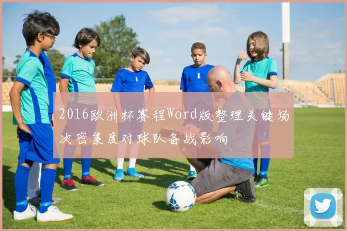 2016欧洲杯赛程Word版整理关键场次密集度对球队备战影响