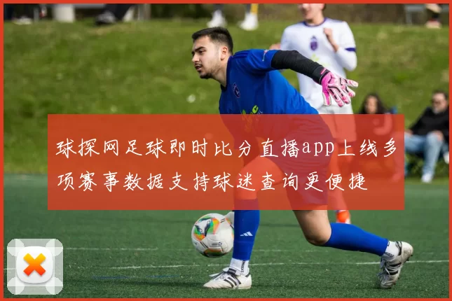 球探网足球即时比分直播app上线多项赛事数据支持球迷查询更便捷