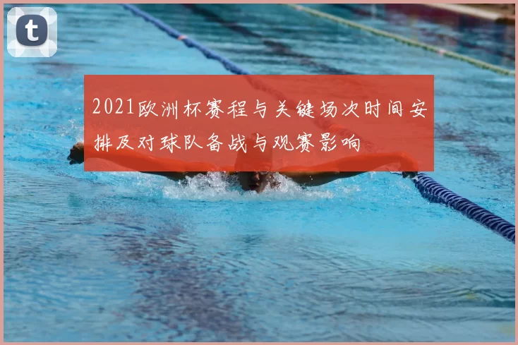 2021欧洲杯赛程与关键场次时间安排及对球队备战与观赛影响