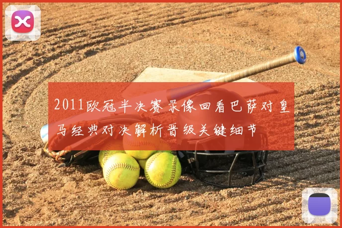 2011欧冠半决赛录像回看巴萨对皇马经典对决解析晋级关键细节