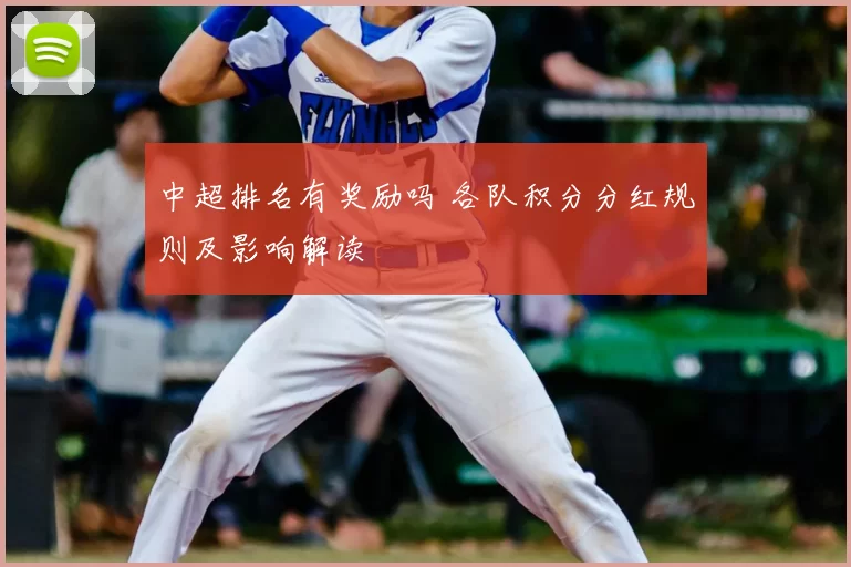 中超排名有奖励吗 各队积分分红规则及影响解读