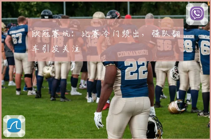 欧冠赛坑:比赛冷门频出,强队翻车引发关注