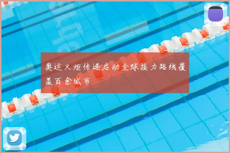 奥运火炬传递启动全球接力路线覆盖百余城市