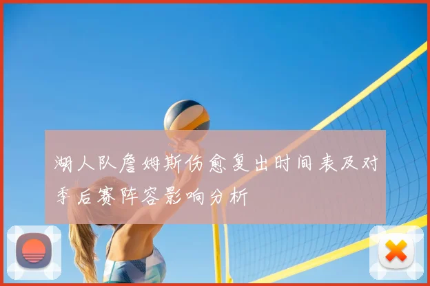 湖人队詹姆斯伤愈复出时间表及对季后赛阵容影响分析