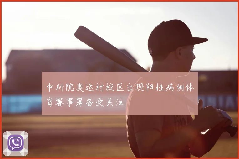 中科院奥运村校区出现阳性病例体育赛事筹备受关注
